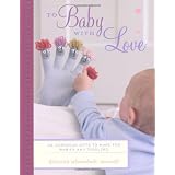 To Baby With Love: 35 Gorgeous Gifts to Make for Babies and Toddlers ~ Deborah Schneebeli...