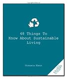 48 Things to Know about Sustainable Living (Good Things to Know)