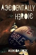 Accidentally Heroic Accidentally Heroic