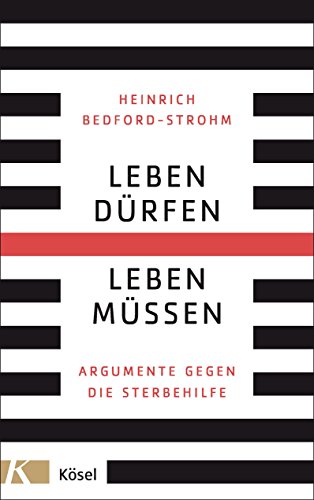 Leben dürfen - Leben müssen: Argumente gegen die Sterbehilfe (German Edition)