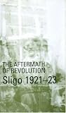 The Aftermath of Revolution: Sligo, 1921-23