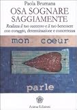 OSA SOGNARE SAGGIAMENTE - REALIZZA IL TUO SUCCESSO E IL (Saggi per l'anima)