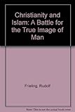 Christianity and Islam : a battle for the true image of man