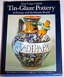 Tin-glaze pottery in Europe and the Islamic world : the tradition of 1000 years in maiolica, faience & delft ware