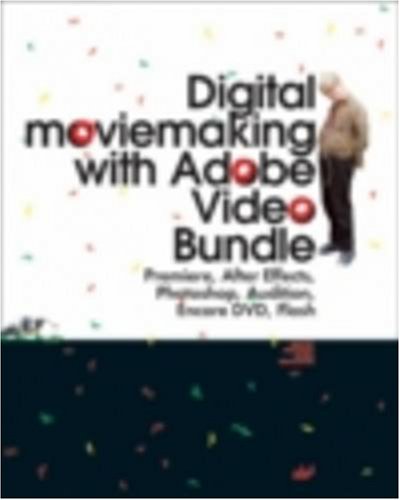 Digital Moviemaking with Adobe Video Bundle: Premiere, After Effects, Photoshop, Audition, Encore DVD, Flash