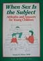 When Sex Is the Subject: Attitudes and Answers for Young Children (Critical Issues Series)
