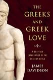The Greeks and Greek Love: A Bold New Exploration of the Ancient World