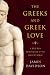 The Greeks and Greek Love: A Bold New Exploration of the Ancient World