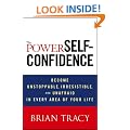 The Power of Self-Confidence: Become Unstoppable, Irresistible, and Unafraid in Every Area of Your Life
