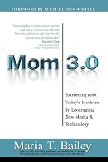 Mom 3.0: Marketing WITH Today's Mothers by Leveraging New Media & Technology