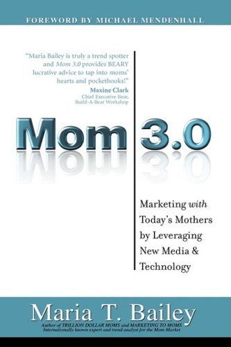 Mom 3.0: Marketing WITH Today's Mothers by Leveraging New Media & Technology