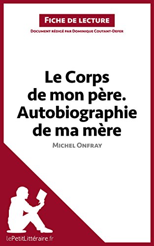 Le Corps de mon père. Autobiographie de ma mère de Michel Onfray (Fiche de lecture): Résumé complet et analyse détaillée de l'oeuvre (French Edition)