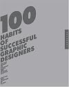 100 Habits of Successful Graphic Designers: Insider Secrets on Working Smart and Staying Creative
