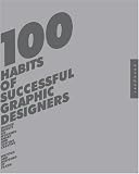 100 Habits of Successful Graphic Designers: Insider Secrets on Working Smart and Staying Creative