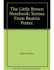 The Little Brown Notebook: Scenes From Beatrix Potter.