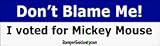 Don't Blame Me I Voted For Mickey Mouse - Funny Bumper Stickers (Medium)
