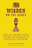 Wisden on the Ashes: The Authoritative Story of Cricket's Greatest Rivalry