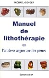 Manuel de lithothérapie : Ou l art de soigner avec les pierres
