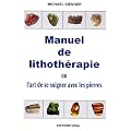 Manuel de lithoth�rapie : Ou l'art de soigner avec les pierres