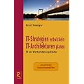 IT-Strategien entwickeln. IT Architekturen planen: IT als Wertsch�pfungsfaktor