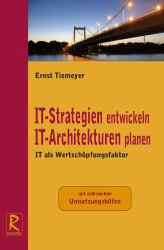 IT-Strategien entwickeln. IT Architekturen planen: IT als Wertsch&ouml;pfungsfaktor