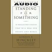 Standing for Something: Ten Neglected Virtues That Will Heal Our Hearts and Homes | [Gordon B. Hinckley]