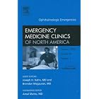 Ophthalmologic Emergencies, An Issue of Emergency Medicine Clinics (The Clinics: Internal... by Joseph Kahn and Brendan Magauran