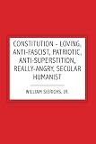 Constitution - Loving, Anti-Fascist, Patriotic, * Anti-superstition, Really-Angry, Secular Humanist: *I did not add "godless liberal" because 1) there ... liberals are the only patriots, so "liberal"