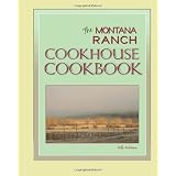The Montana Ranch COOKHOUSE COOKBOOK