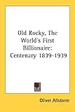 Old Rocky, The World's First Billionaire: Centenary 1839-1939