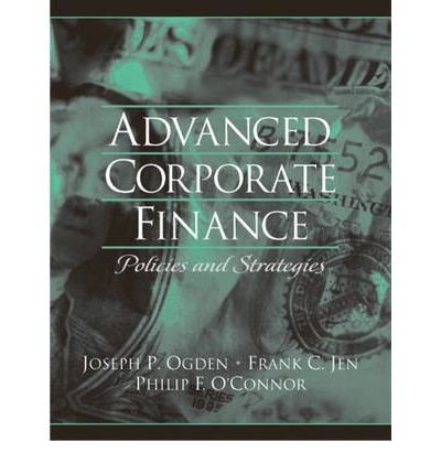 [(Advanced Corporate Finance: Policies and Strategies )] [Author: Joseph Ogden] [Sep-2002]