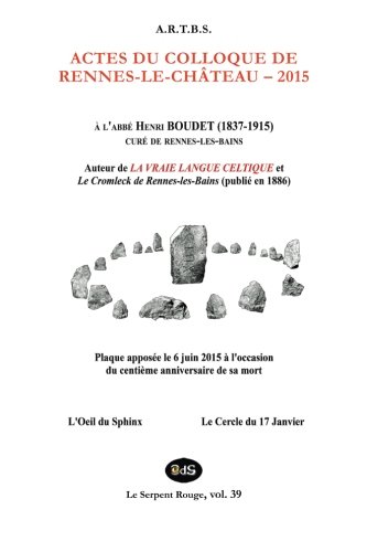 Actes du Colloque d'Etudes et de Recherches sur Rennes-le-Chateau 2015 (Le Serpent Rouge) (Volume 39) (French Edition)