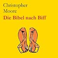 Die Bibel nach Biff. Die wilden Jugendjahre von Jesus, erz�hlt von seinem besten Freund