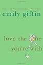 By Emily Giffin: Love the One You're With