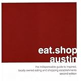 eatshop austin the indispensable guide to inspired locally owned eating and shopping establishments eatshop