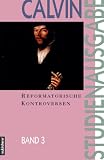 Calvin-Studienausgabe: Studienausgabe, 10 Bde., Bd.3, Reformatorische Kontroversen