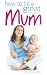 How to Be a Great Mum