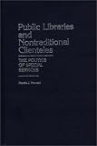Public Libraries and Nontraditional Clienteles: The Politics of Special Services Marcia J. Nauratil