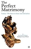 The Perfect Matrimony: The Door to Enter into Initiation / Tantra and Sexual Alchemy Unveiled