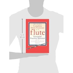 Complete Daily Exercises for the Flute - Flute Tutor: Essential Practice Material for All Intermediate to Advanced Flautists