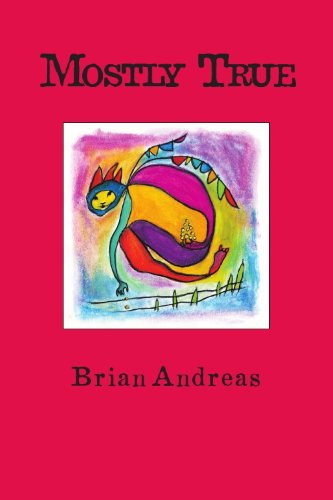 Mostly True: Collected Stories & Drawings (Mostly True Trilogy)