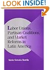 Labor Unions, Partisan Coalitions, and Market Reforms in Latin America (Cambridge Studies in Comparative Politics)