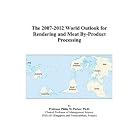 The 2007-2012 World Outlook for Rendering and Meat By-Product Processing by  Philip M. Parker