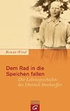 Dem Rad in die Speichen fallen: Die Lebensgeschichte des Dietrich Bonhoeffer - Renate Wind