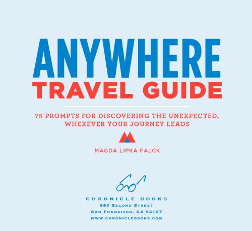 Anywhere Travel Guide: 75 Prompts for Discovering the Unexpected, Wherever Your Journey Leads