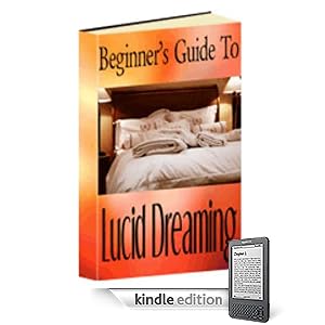 Guide To Lucid Dreaming Techniques – Choose What You Do In Your Dream! (Kindle Edition)