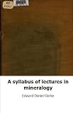 A syllabus of lectures in mineralogy