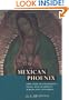 Mexican Phoenix: Our Lady of Guadalupe: Image and Tradition across Five Centuries