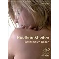 Hautkrankheiten ganzheitlich Heilen: Ein Ratgeber aus anthroposophischer Sicht