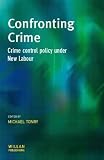 Confronting Crime: Crime Control Policy Under New Labour (Cambridge Criminal Justice)